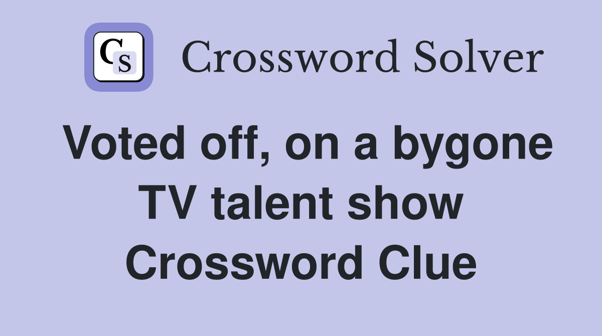 Voted off, on a bygone TV talent show Crossword Clue