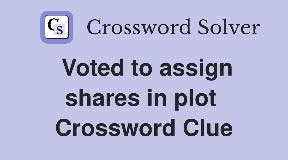 Voted to assign shares in plot  Crossword Clue