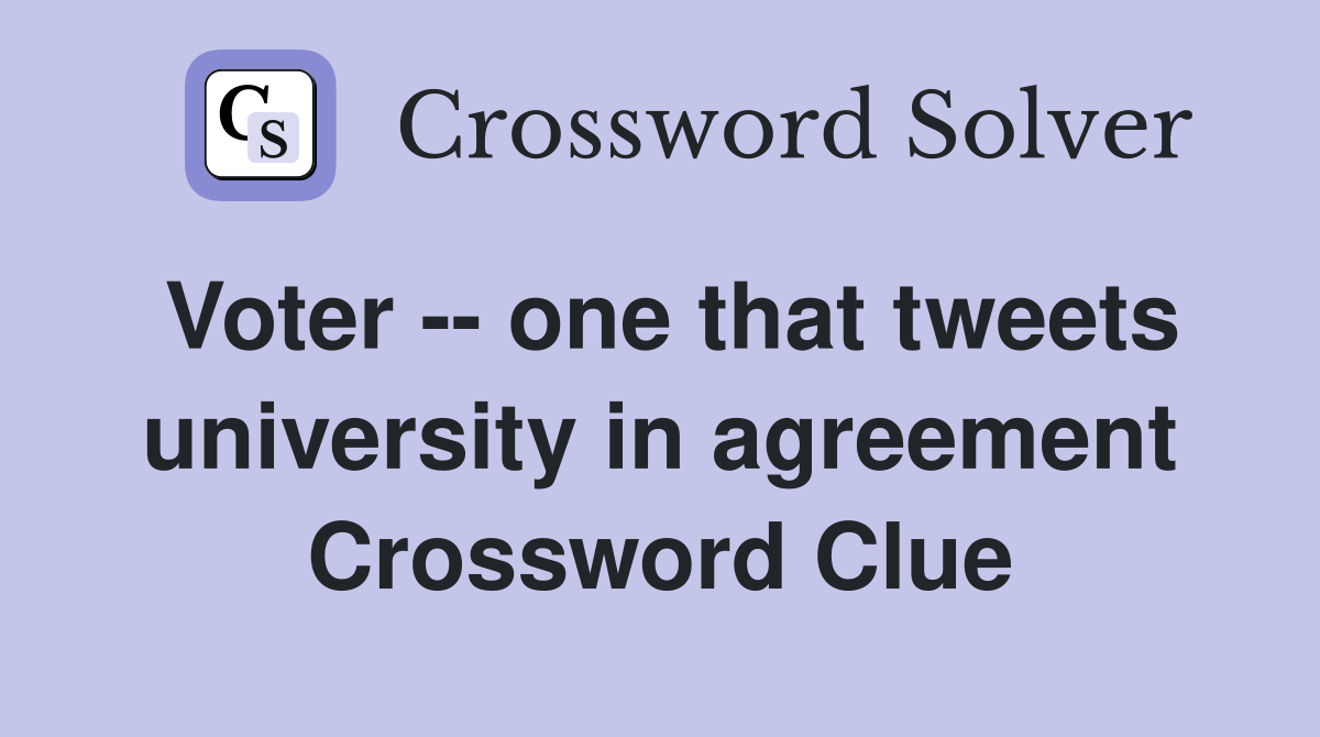 Voter -- one that tweets university in agreement Crossword Clue