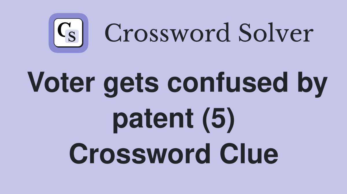 Voter gets confused by patent (5) Crossword Clue