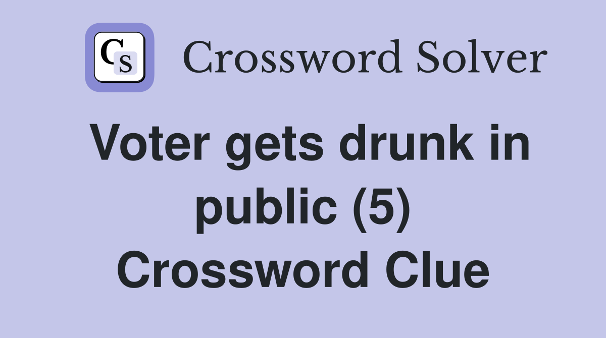 Voter gets drunk in public (5) Crossword Clue