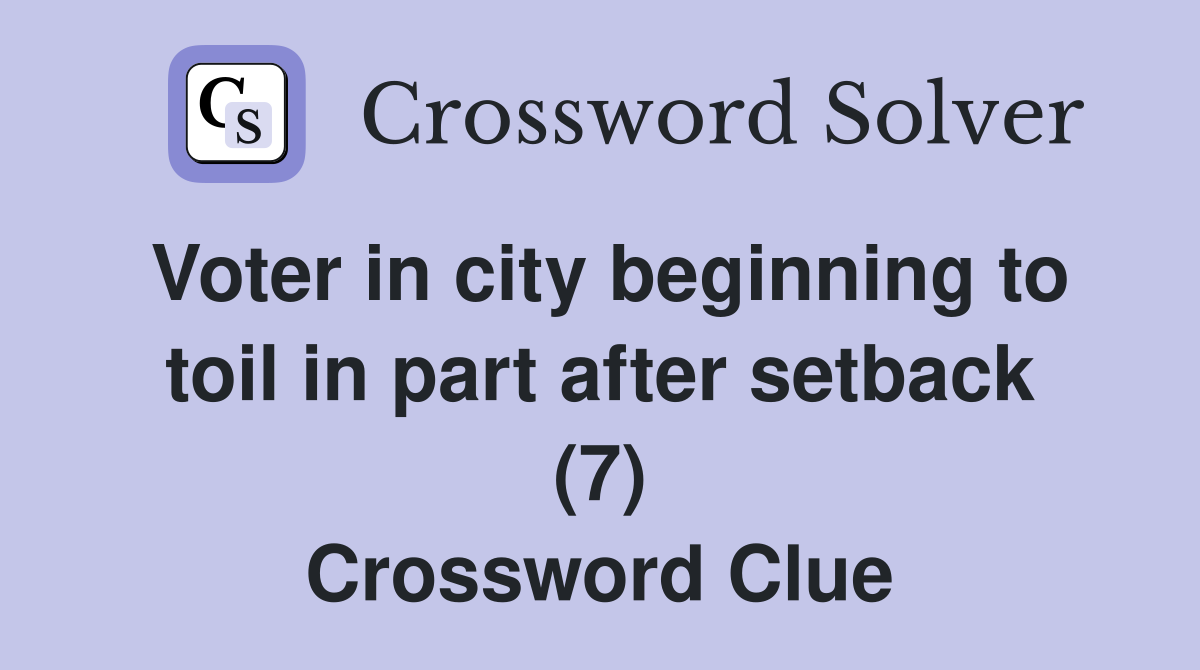 Voter in city beginning to toil in part after setback (7) Crossword Clue