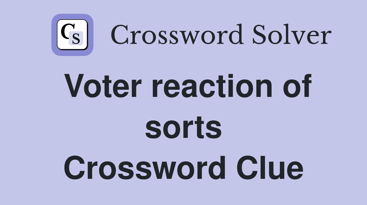 Voter reaction of sorts Crossword Clue