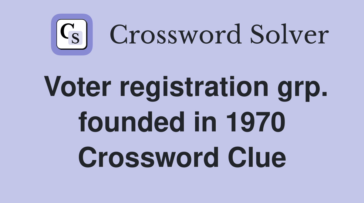 Voter registration grp. founded in 1970 Crossword Clue