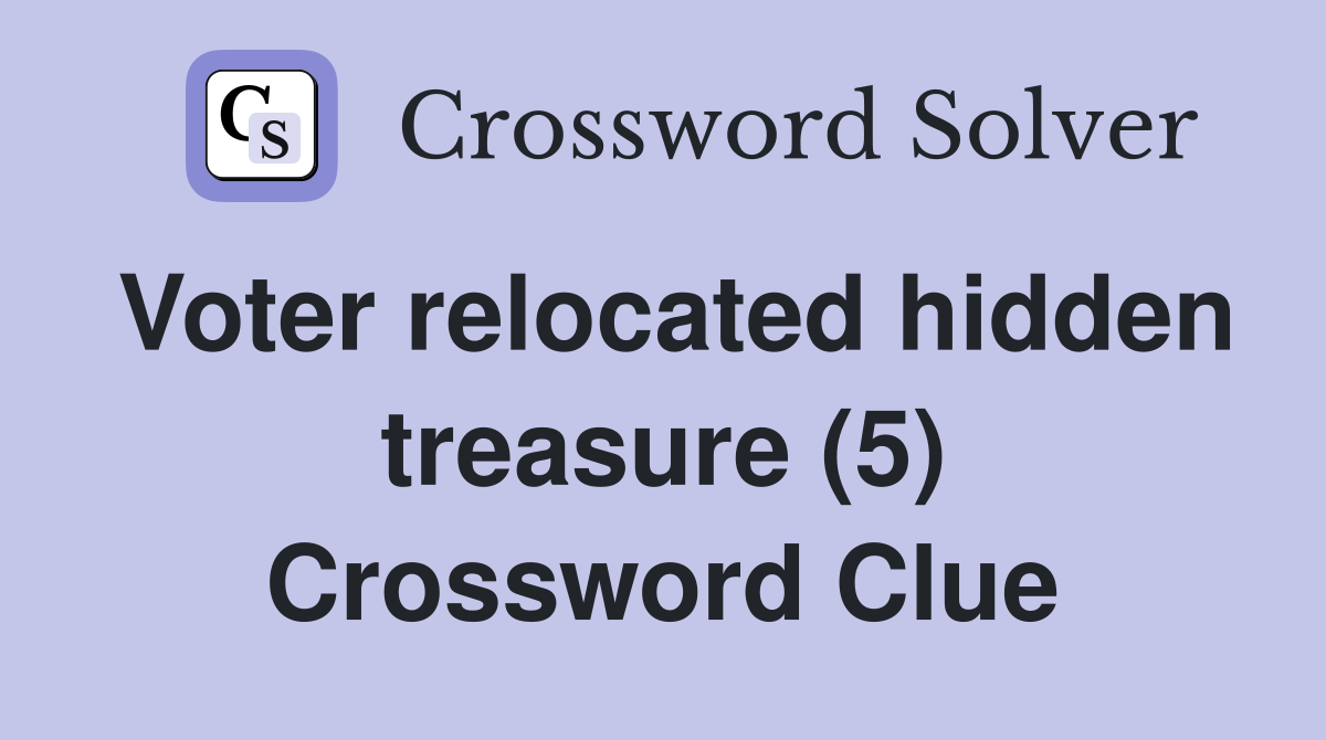 Voter relocated hidden treasure (5) Crossword Clue