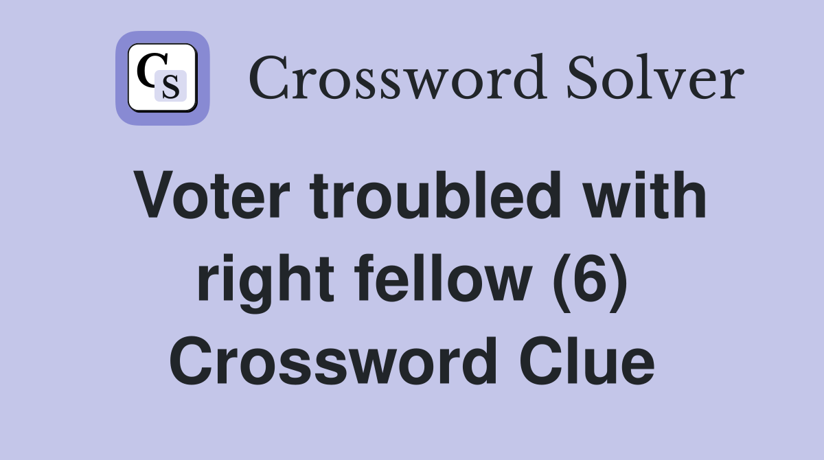 Voter troubled with right fellow (6) Crossword Clue