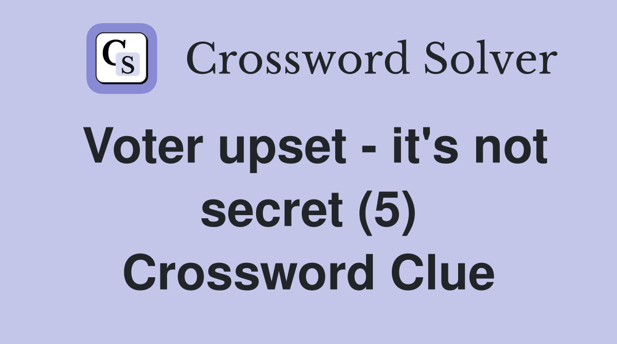 Voter upset - it's not secret (5) Crossword Clue