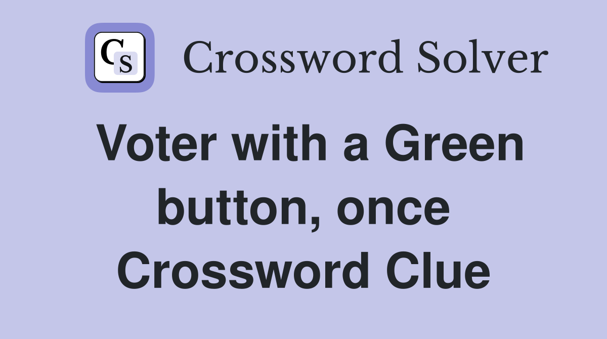 Voter with a Green button, once Crossword Clue