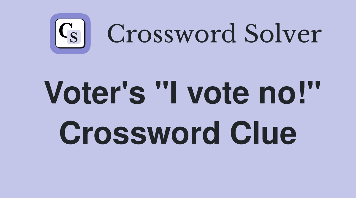 Voter's "I vote no!" Crossword Clue