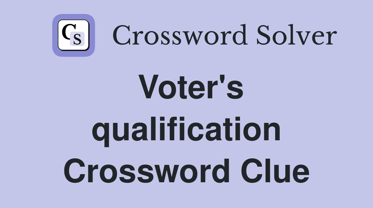 Voter's qualification Crossword Clue