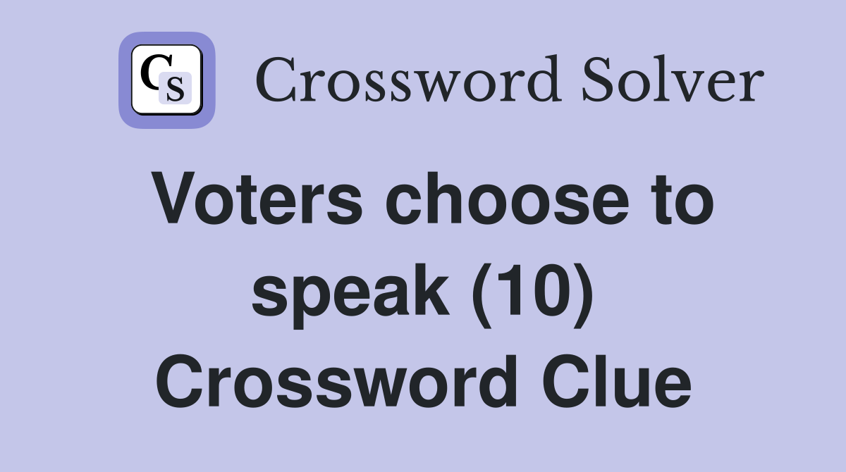 Voters choose to speak (10) Crossword Clue