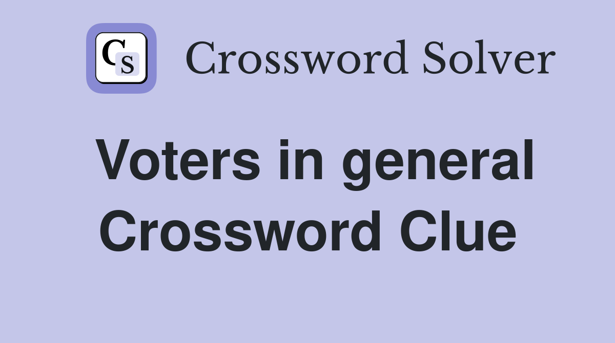Voters in general Crossword Clue