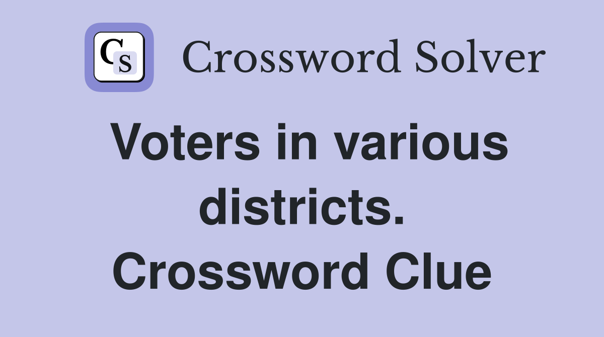 Voters in various districts. Crossword Clue