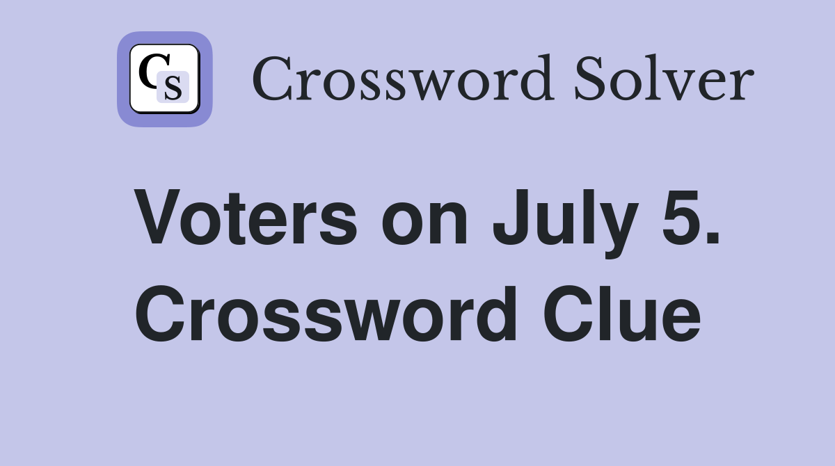 Voters on July 5. Crossword Clue