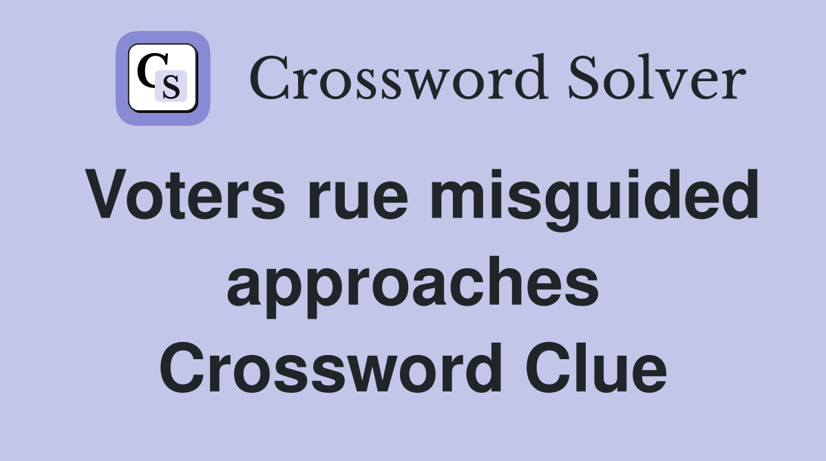 Voters rue misguided approaches Crossword Clue