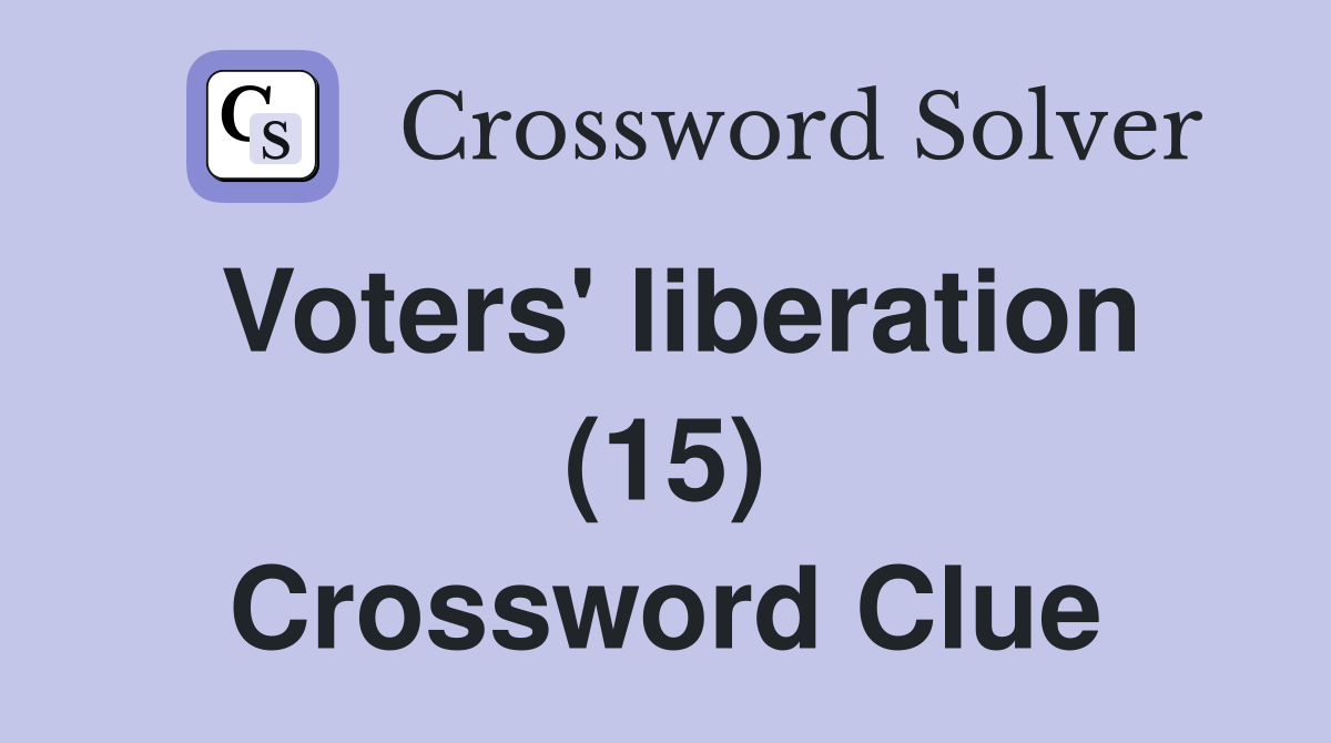 Voters' liberation (15) Crossword Clue