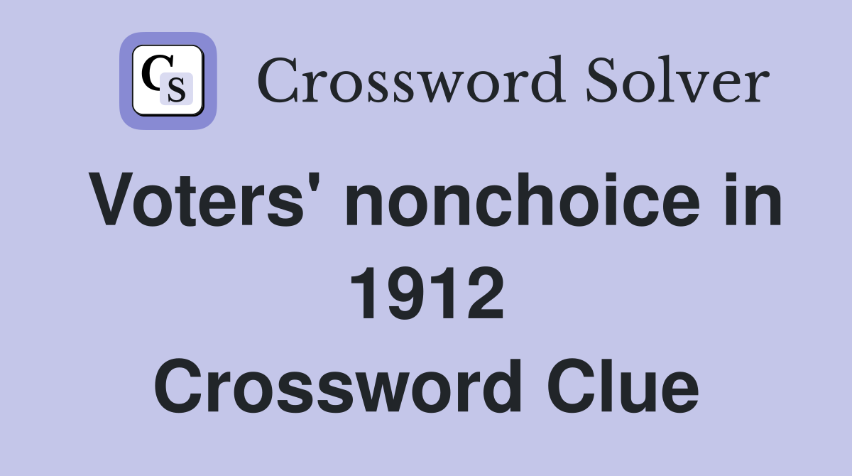 Voters' nonchoice in 1912 Crossword Clue