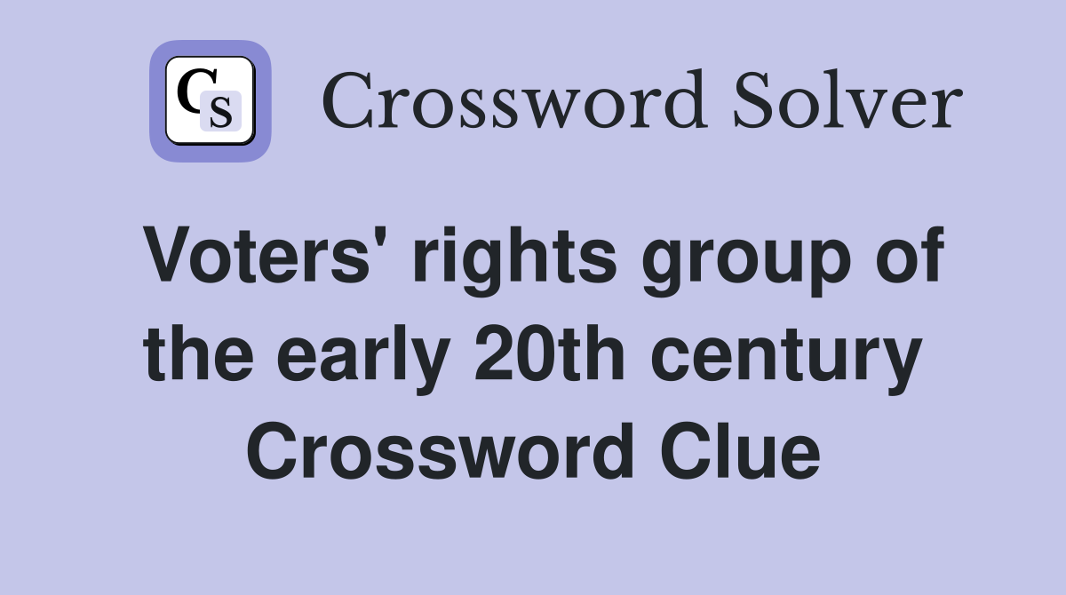 Voters' rights group of the early 20th century Crossword Clue