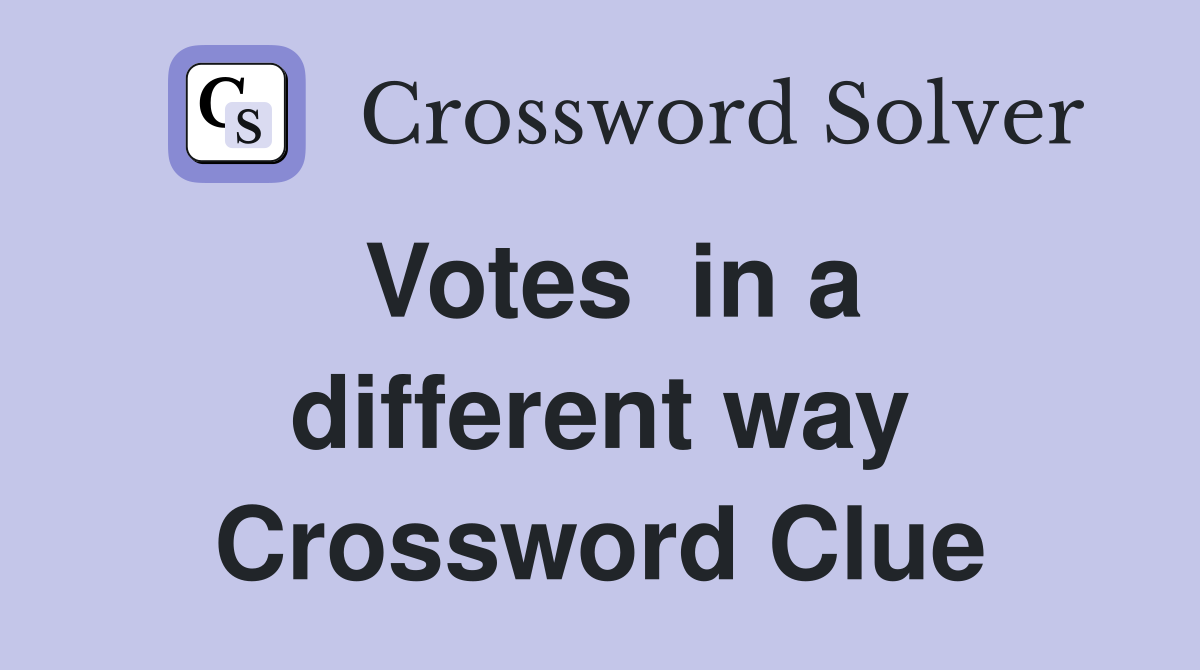 Votes  in a different way Crossword Clue