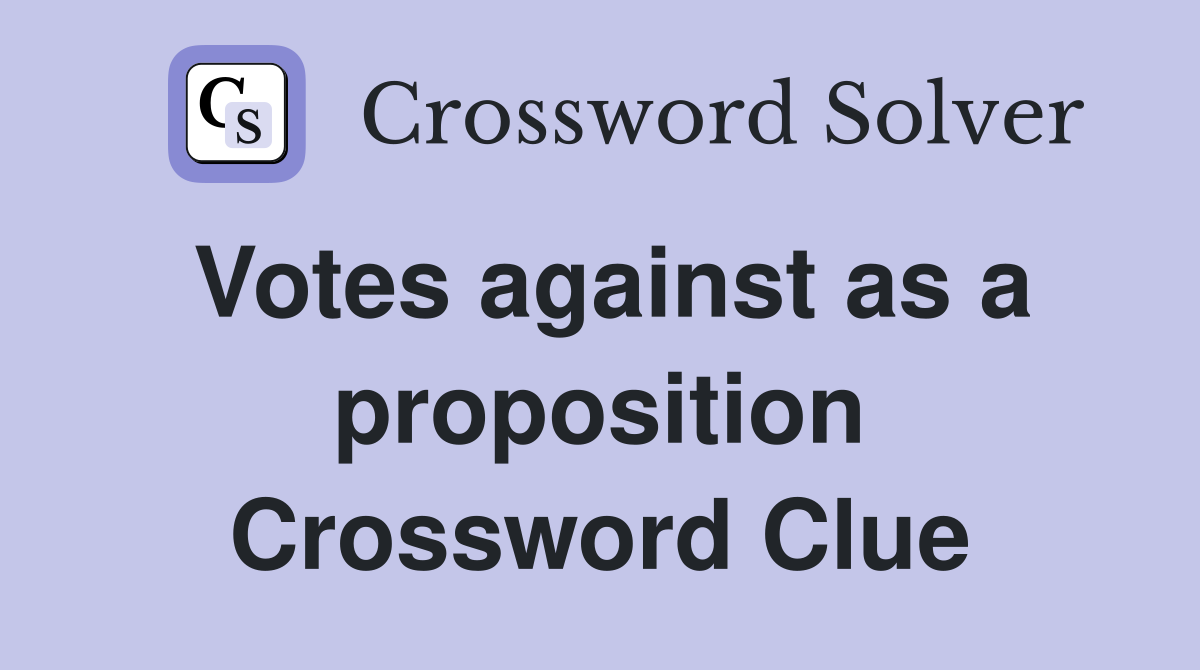 Votes against as a proposition Crossword Clue