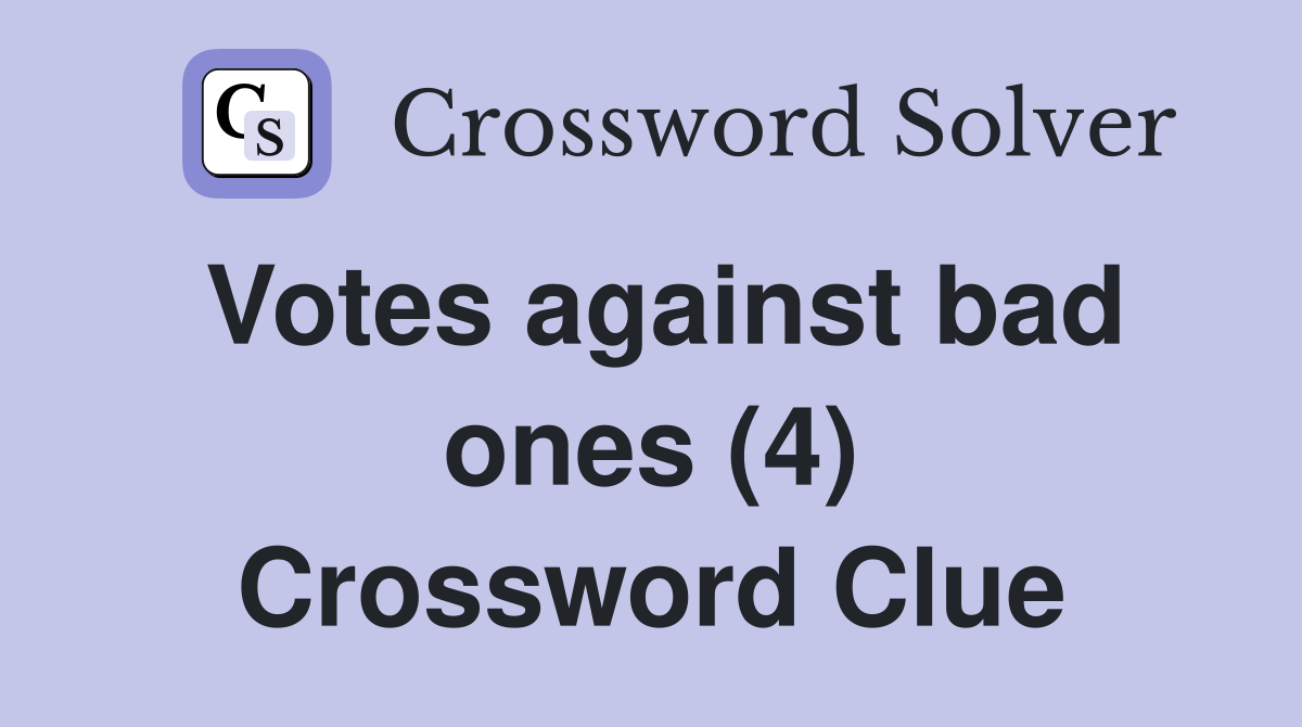 Votes against bad ones (4) Crossword Clue