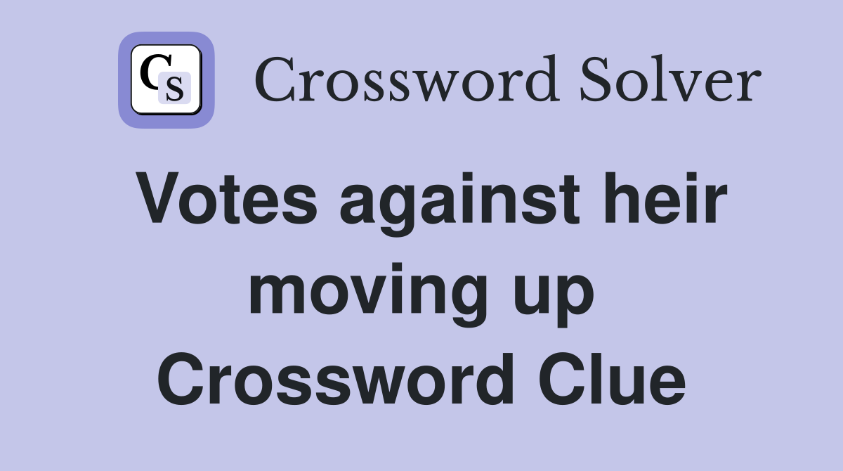 Votes against heir moving up Crossword Clue