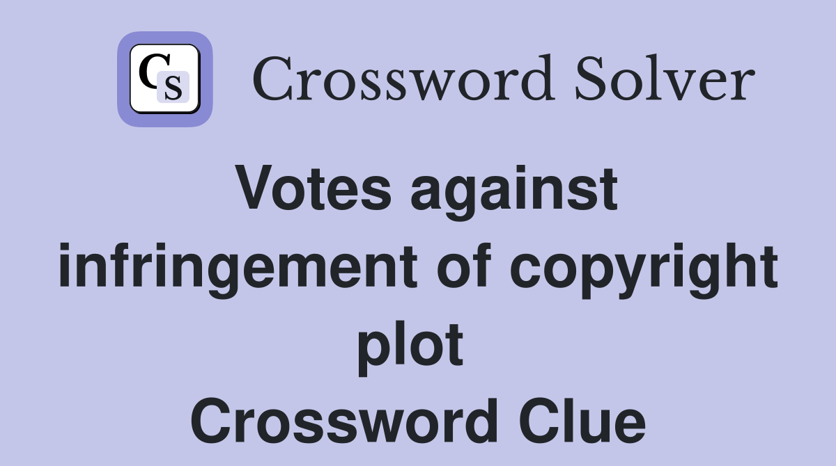 Votes against infringement of copyright plot  Crossword Clue