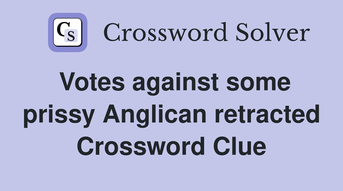 Votes against some prissy Anglican retracted Crossword Clue