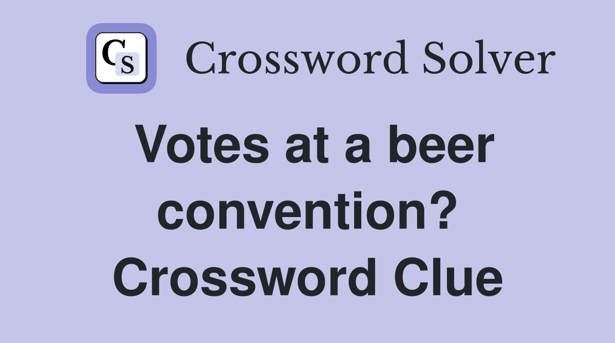 Votes at a beer convention? Crossword Clue