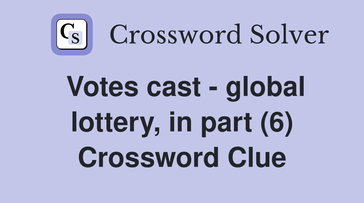 Votes cast - global lottery, in part (6) Crossword Clue