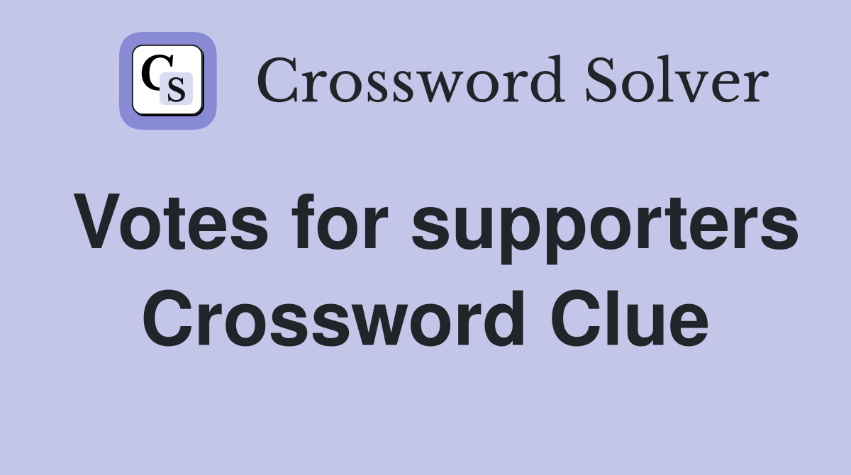 Votes for supporters Crossword Clue