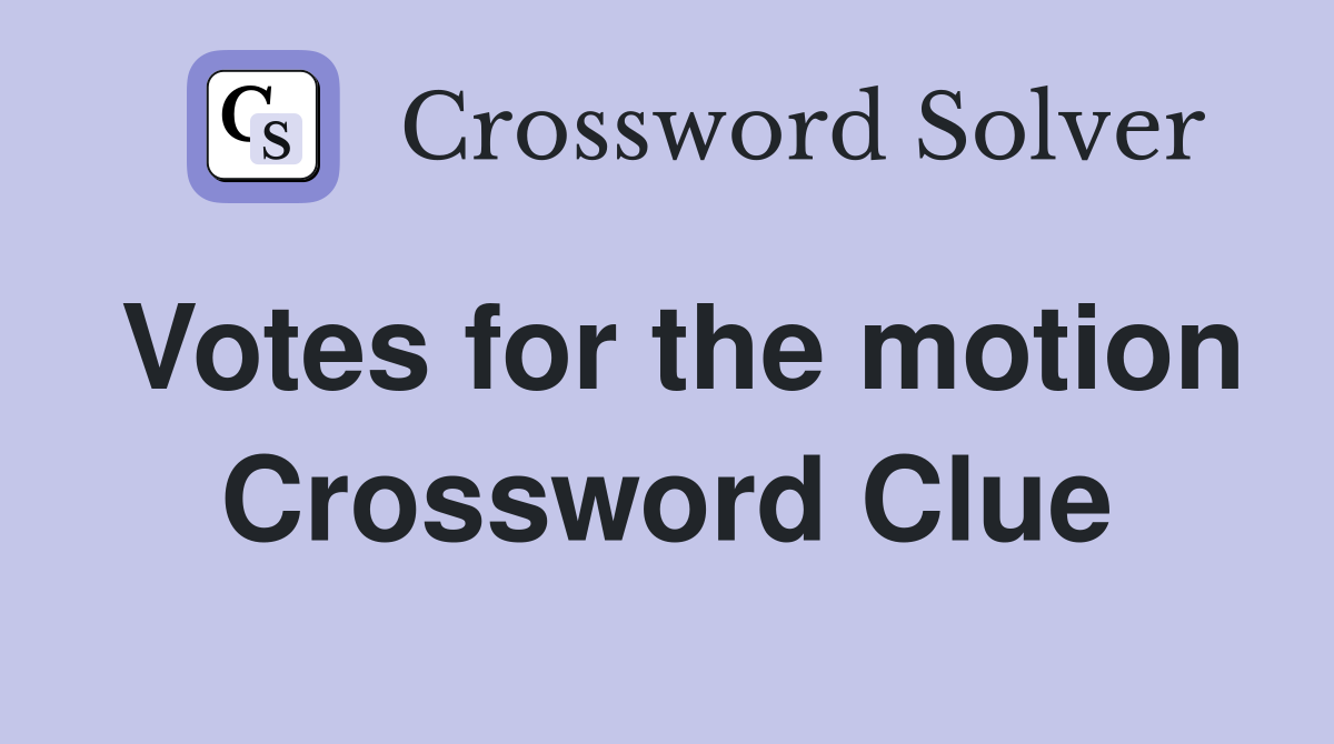 Votes for the motion Crossword Clue