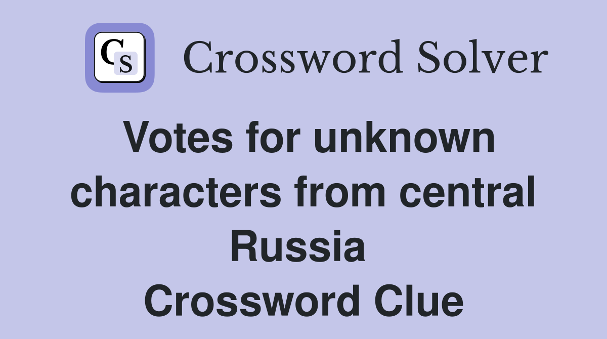 Votes for unknown characters from central Russia  Crossword Clue