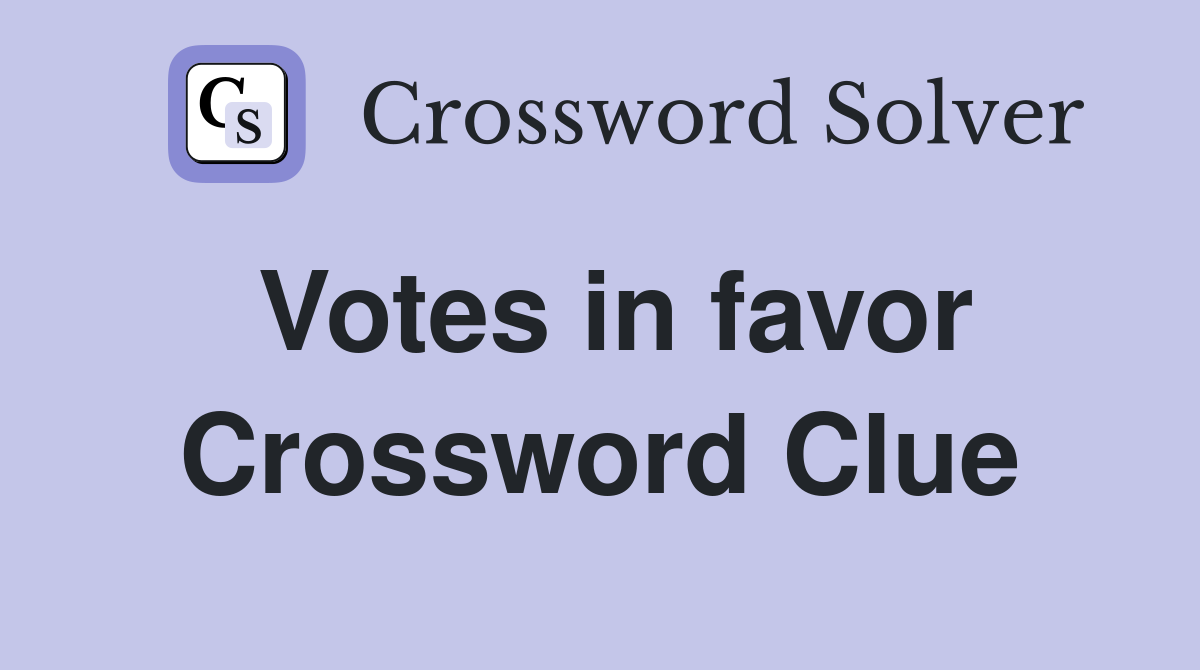 Votes in favor Crossword Clue