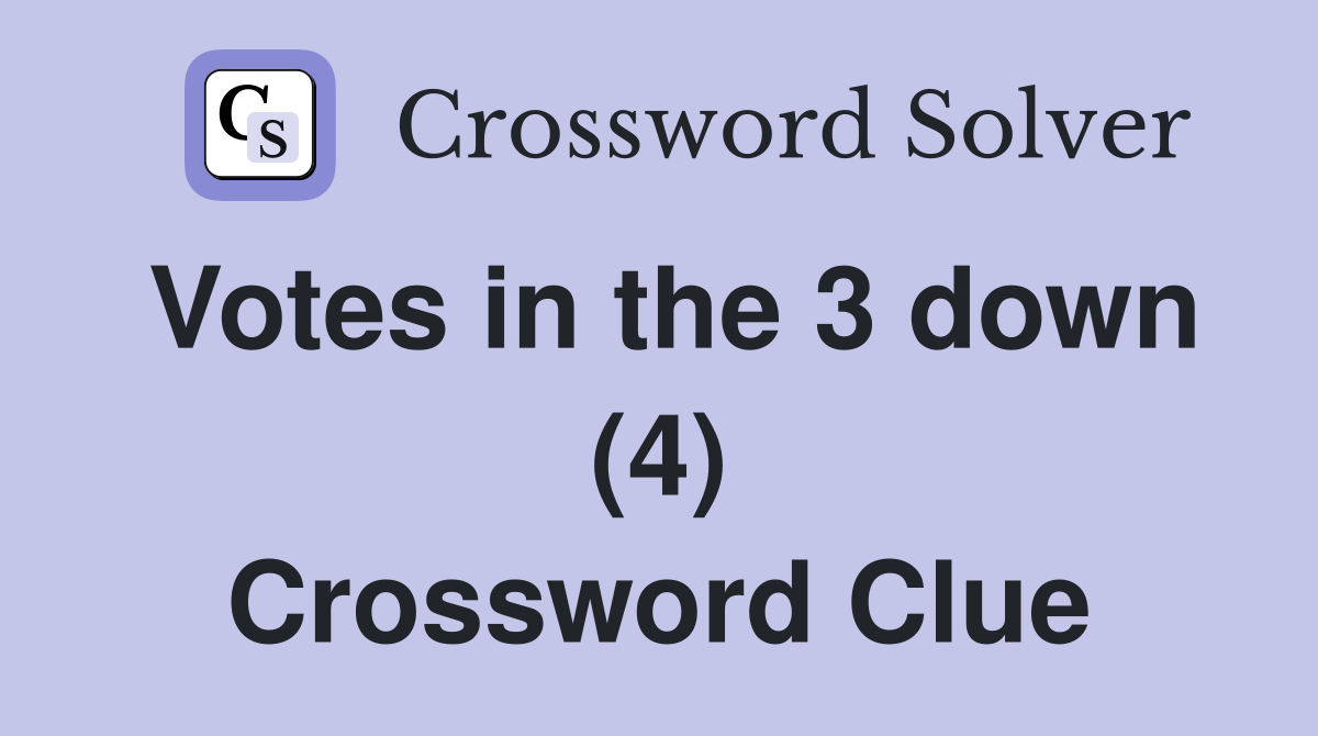 Votes in the 3 down (4) Crossword Clue