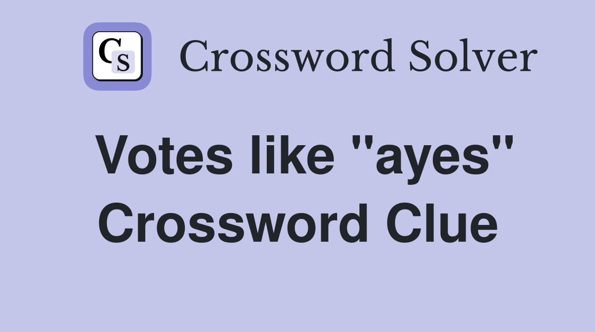 Votes like ''ayes'' Crossword Clue