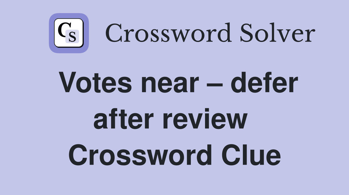 Votes near – defer after review  Crossword Clue