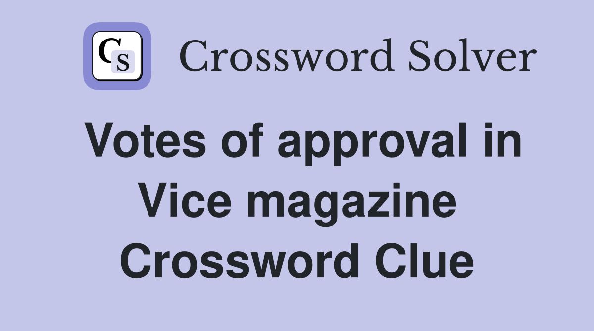 Votes of approval in Vice magazine Crossword Clue