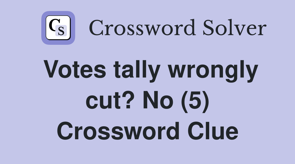 Votes tally wrongly cut? No (5) Crossword Clue