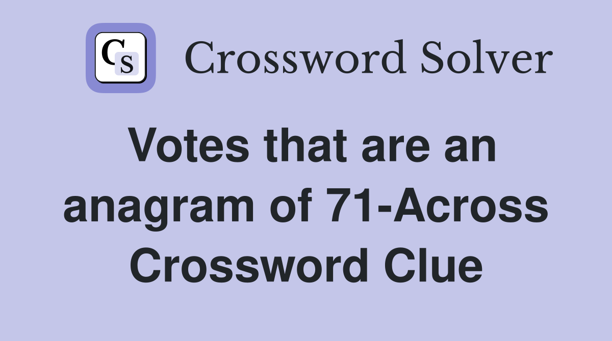 Votes that are an anagram of 71-Across Crossword Clue