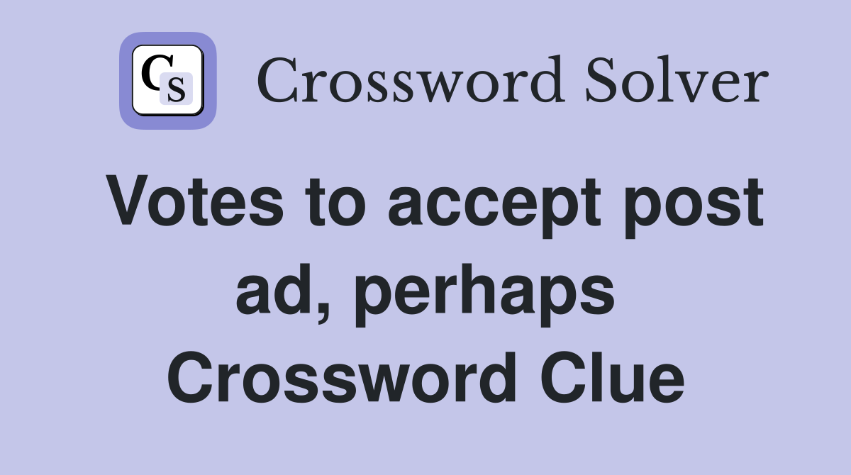 Votes to accept post ad, perhaps Crossword Clue