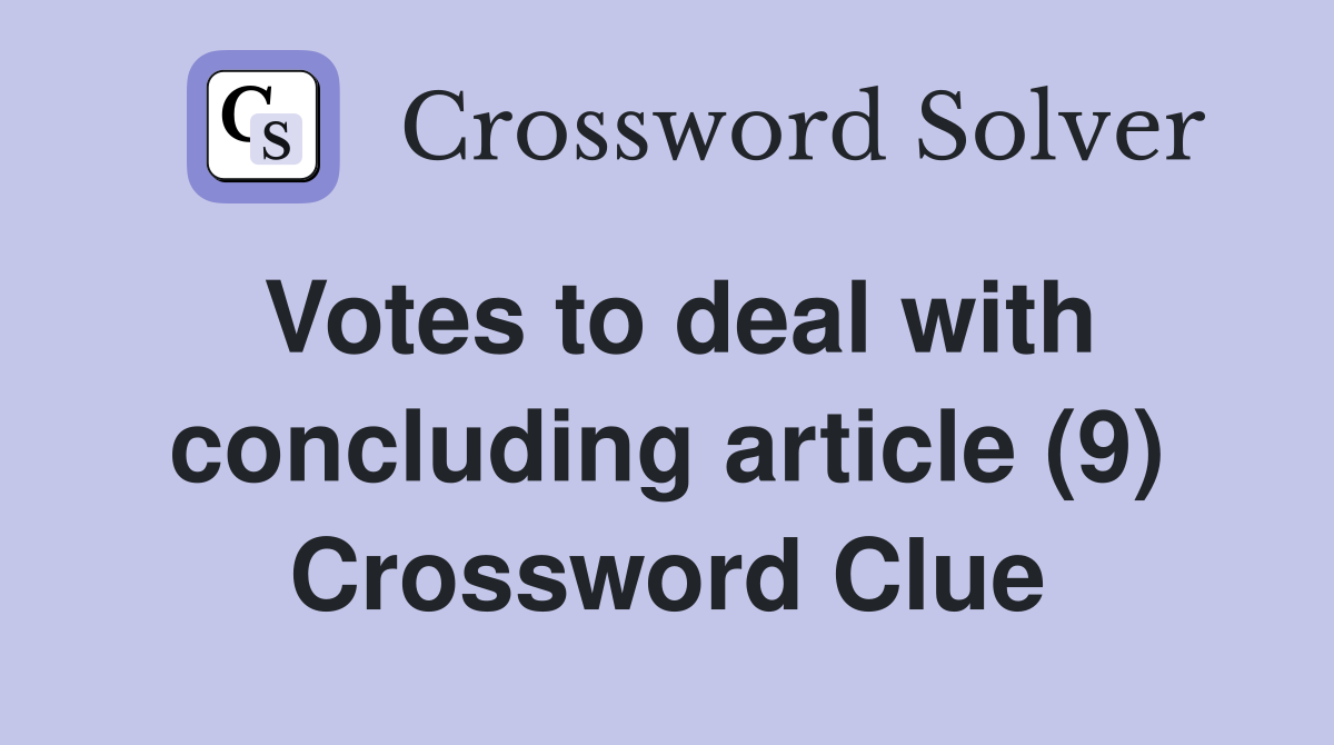 Votes to deal with concluding article (9) Crossword Clue