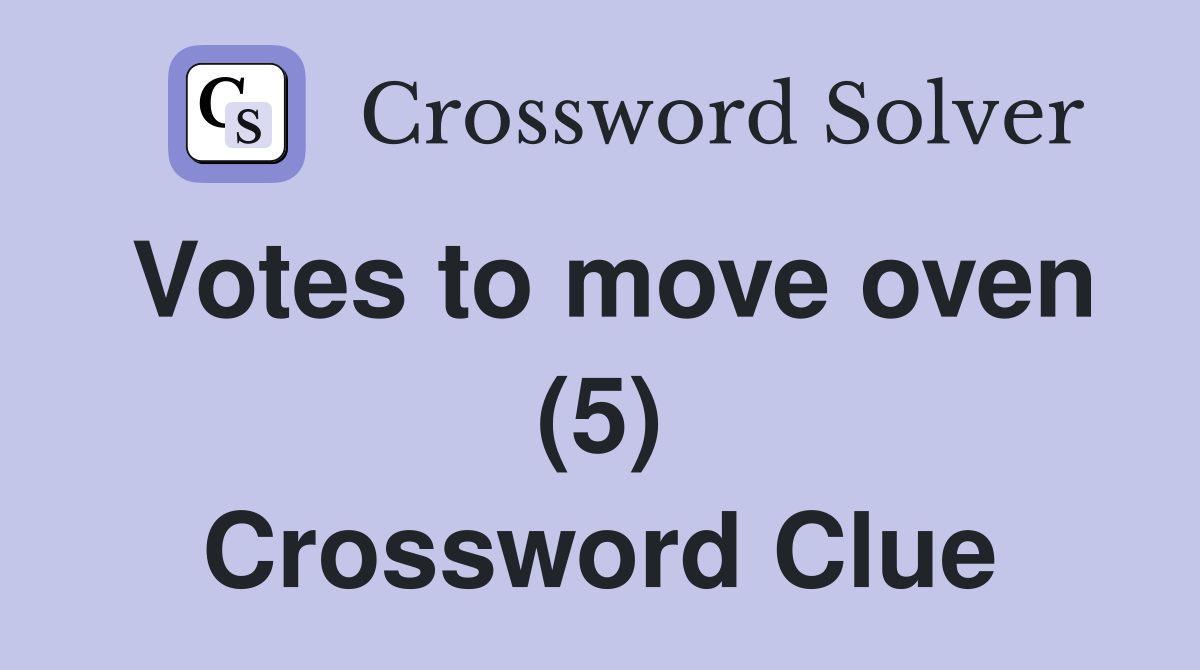 Votes to move oven (5) Crossword Clue