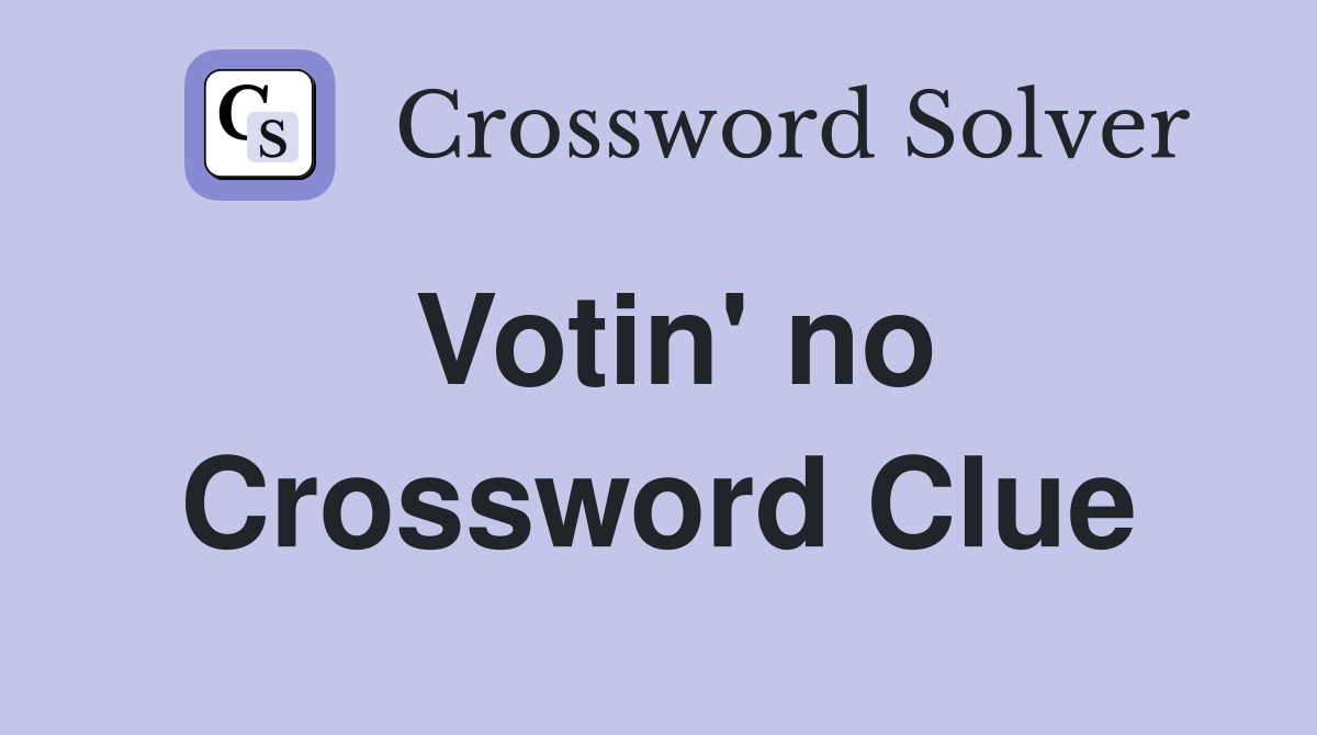 Votin' no Crossword Clue