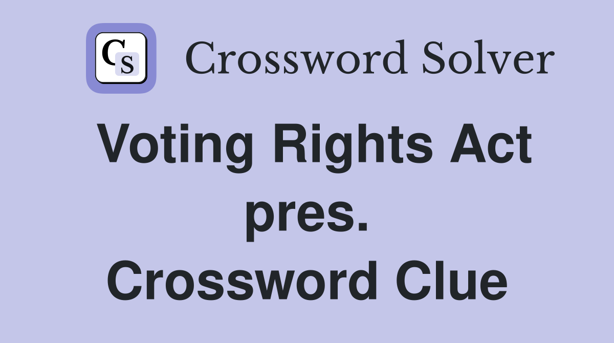 Voting Rights Act pres. Crossword Clue