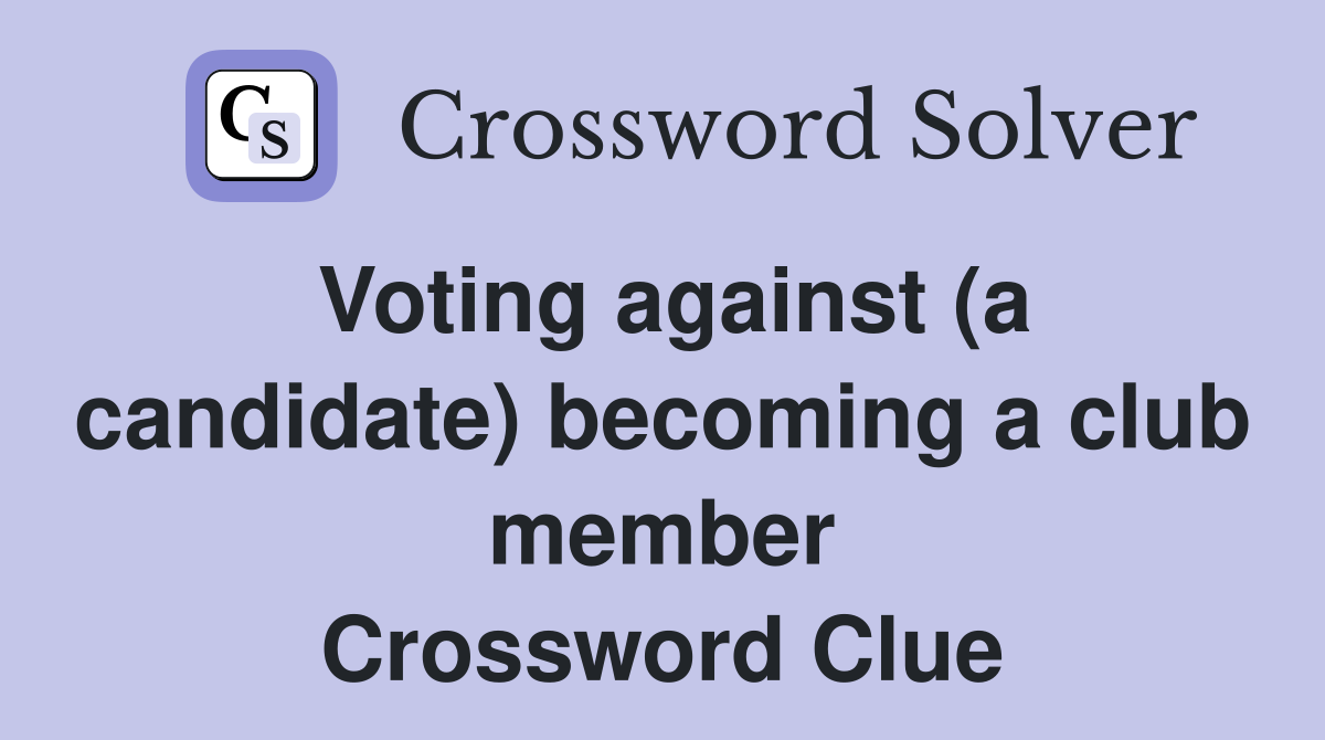 Voting against (a candidate) becoming a club member Crossword Clue