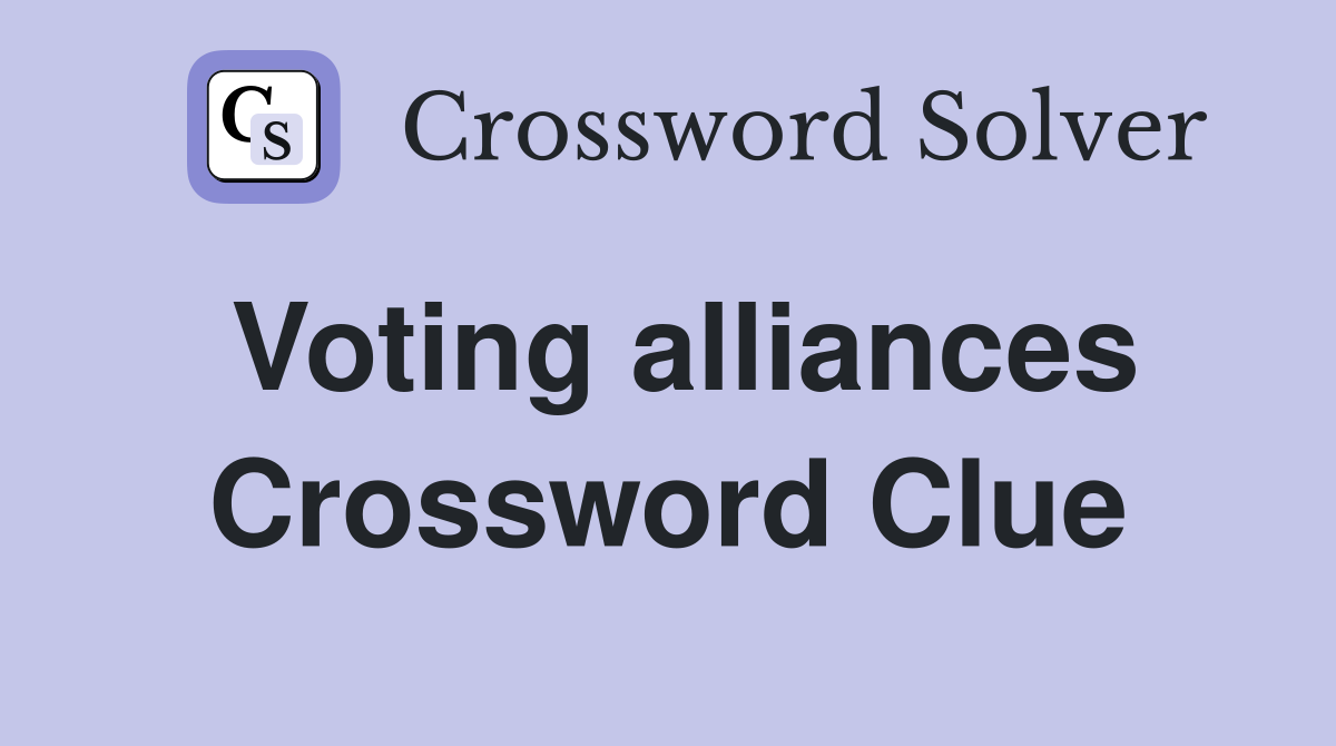 Voting alliances Crossword Clue