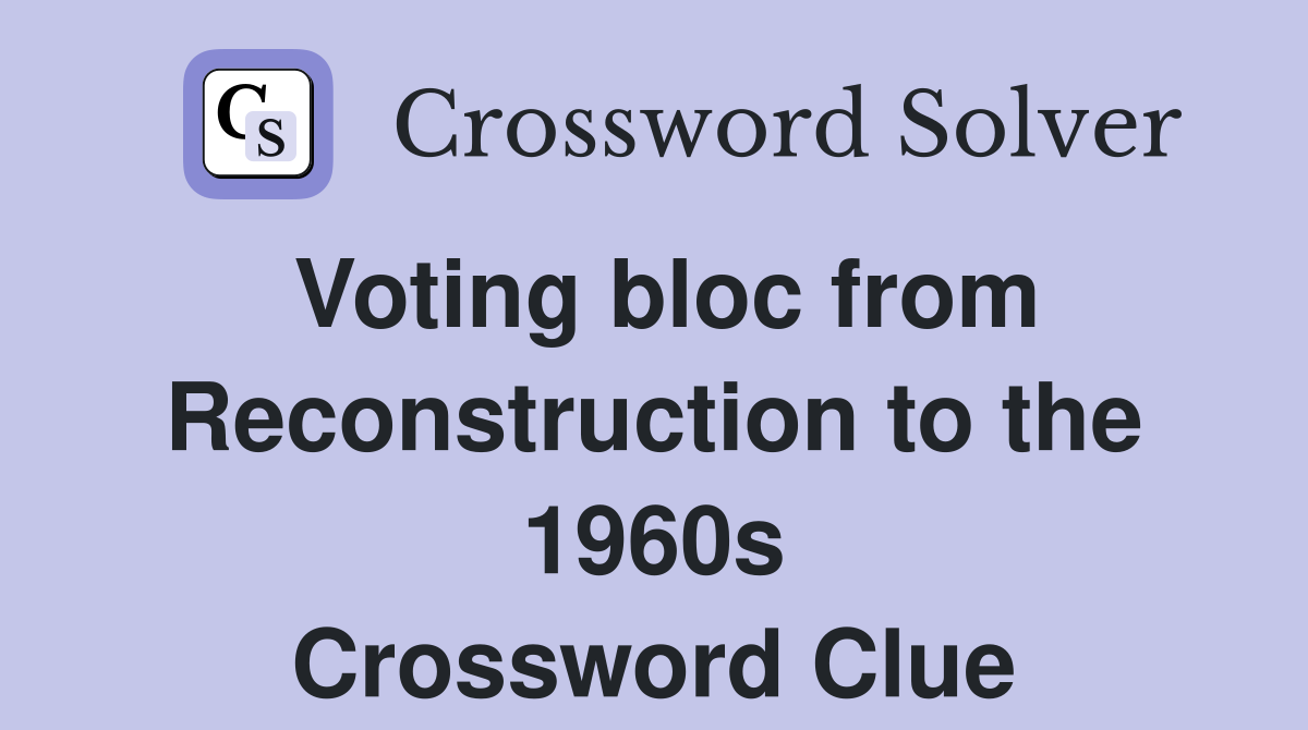 Voting bloc from Reconstruction to the 1960s Crossword Clue
