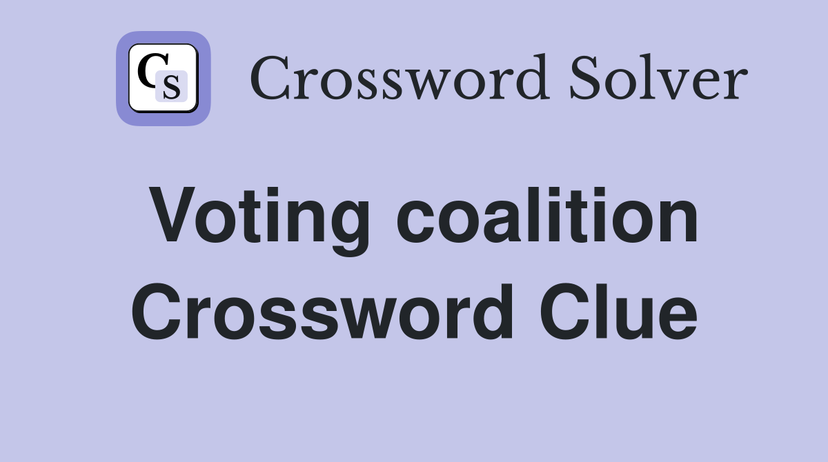 Voting coalition Crossword Clue