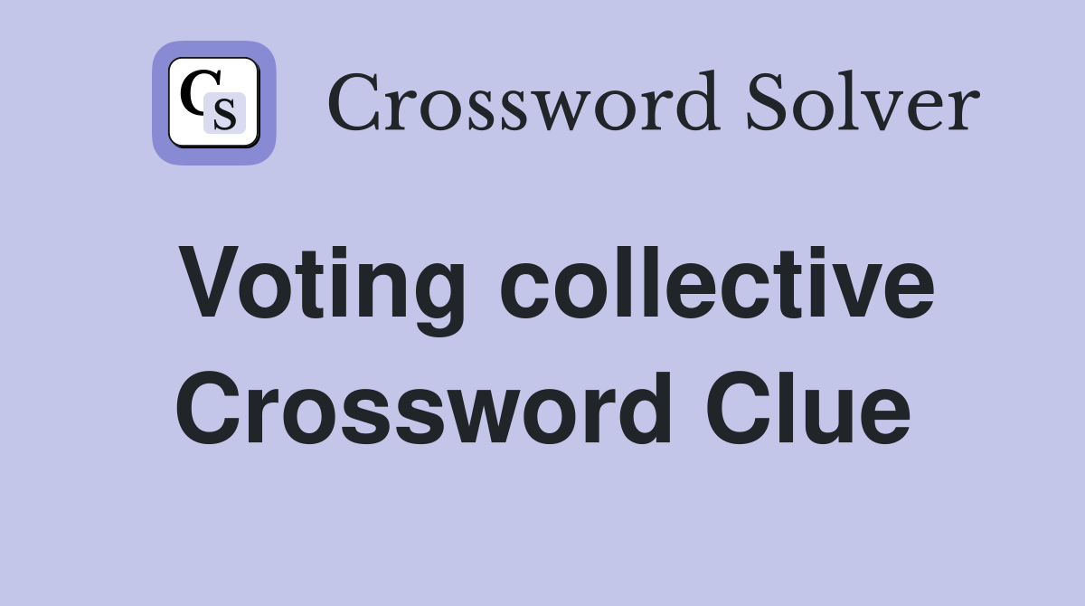 Voting collective Crossword Clue
